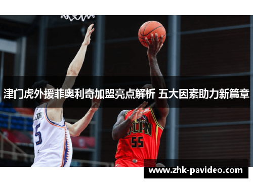 津门虎外援菲奥利奇加盟亮点解析 五大因素助力新篇章